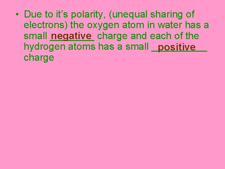  • Due to it’s polarity, (unequal sharing of electrons) the oxygen atom in