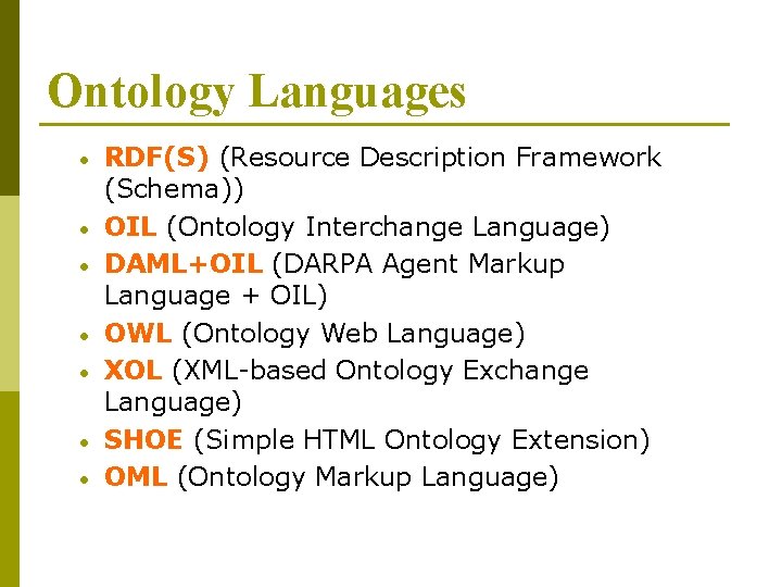 Ontology Languages • • RDF(S) (Resource Description Framework (Schema)) OIL (Ontology Interchange Language) DAML+OIL