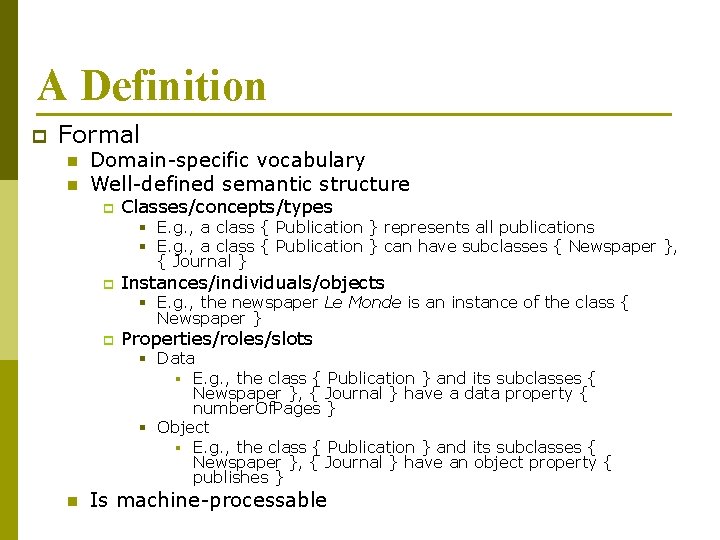 A Definition p Formal n n Domain-specific vocabulary Well-defined semantic structure p Classes/concepts/types §