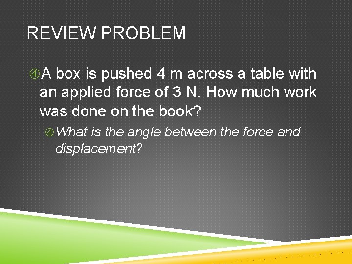 REVIEW PROBLEM A box is pushed 4 m across a table with an applied