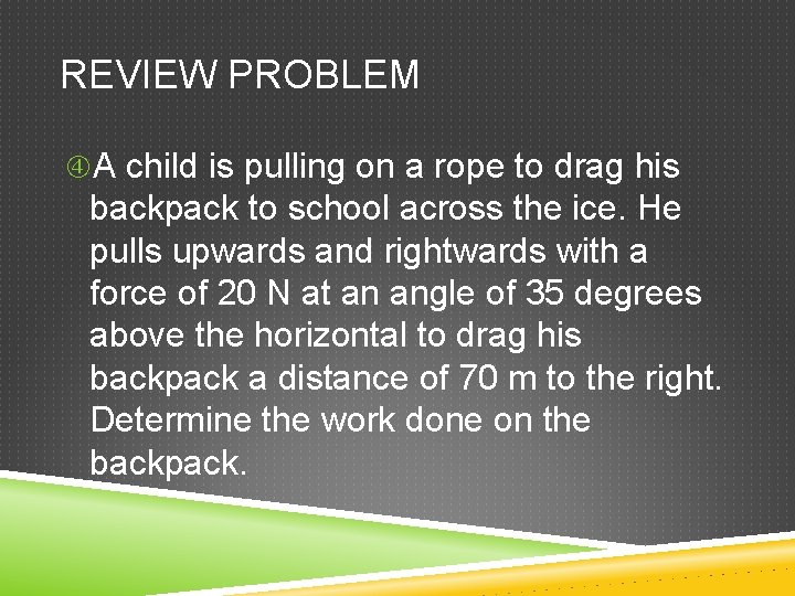 REVIEW PROBLEM A child is pulling on a rope to drag his backpack to