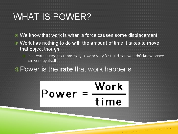 WHAT IS POWER? We know that work is when a force causes some displacement.