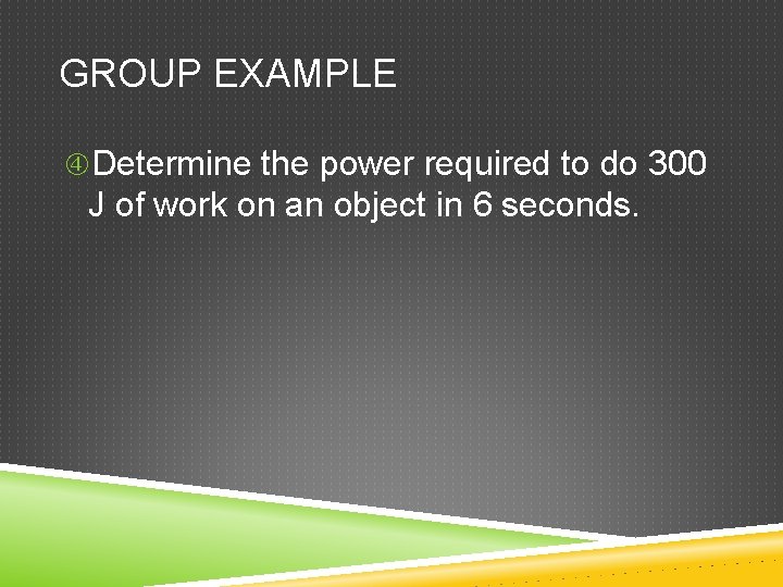 GROUP EXAMPLE Determine the power required to do 300 J of work on an