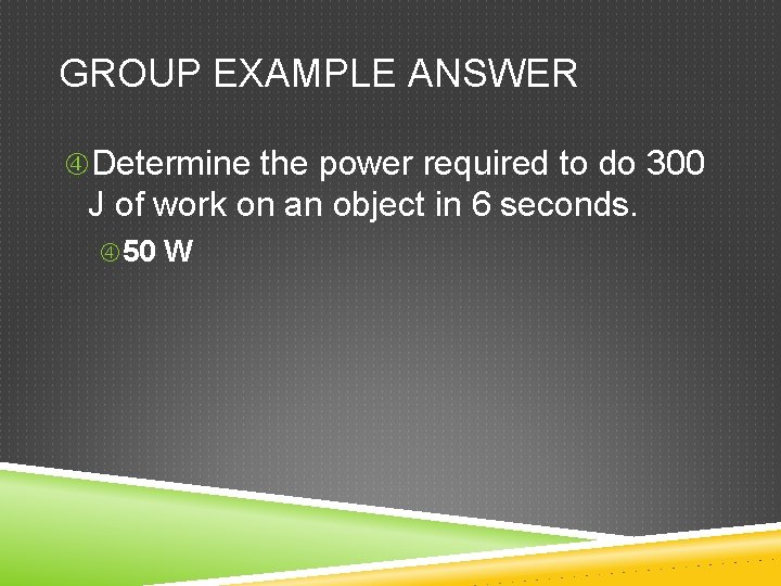 GROUP EXAMPLE ANSWER Determine the power required to do 300 J of work on