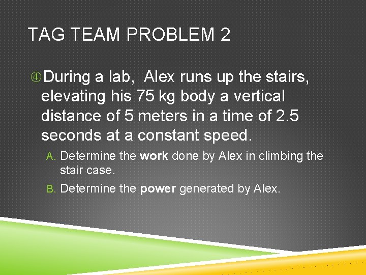 TAG TEAM PROBLEM 2 During a lab, Alex runs up the stairs, elevating his