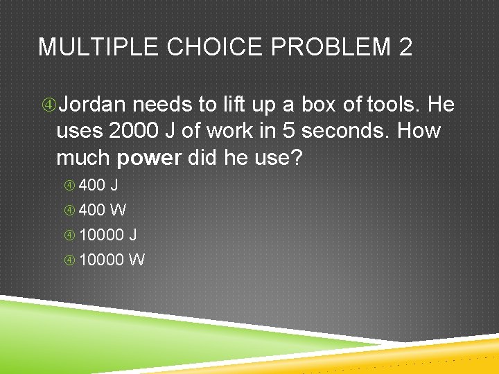 MULTIPLE CHOICE PROBLEM 2 Jordan needs to lift up a box of tools. He