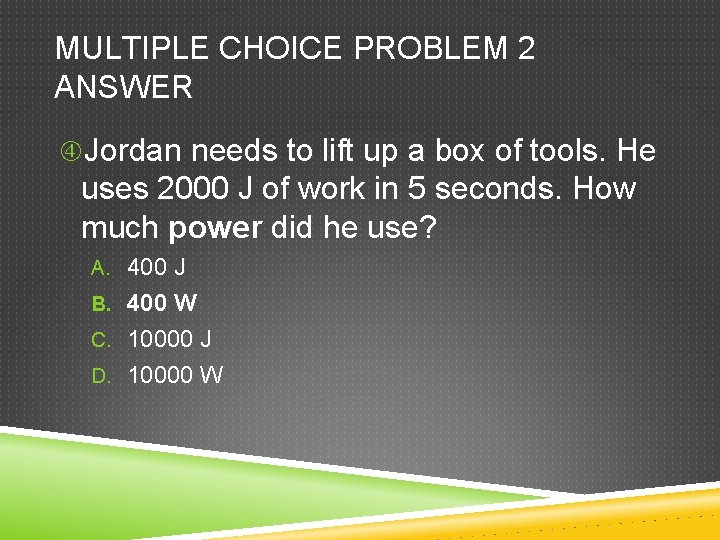 MULTIPLE CHOICE PROBLEM 2 ANSWER Jordan needs to lift up a box of tools.