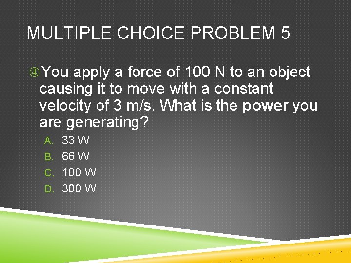 MULTIPLE CHOICE PROBLEM 5 You apply a force of 100 N to an object