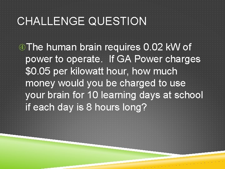 CHALLENGE QUESTION The human brain requires 0. 02 k. W of power to operate.