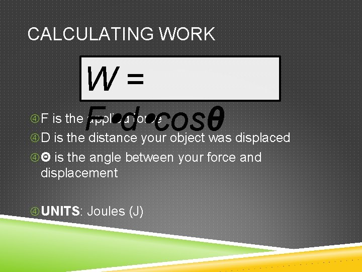 CALCULATING WORK W= F d cosθ F is the applied force D is the