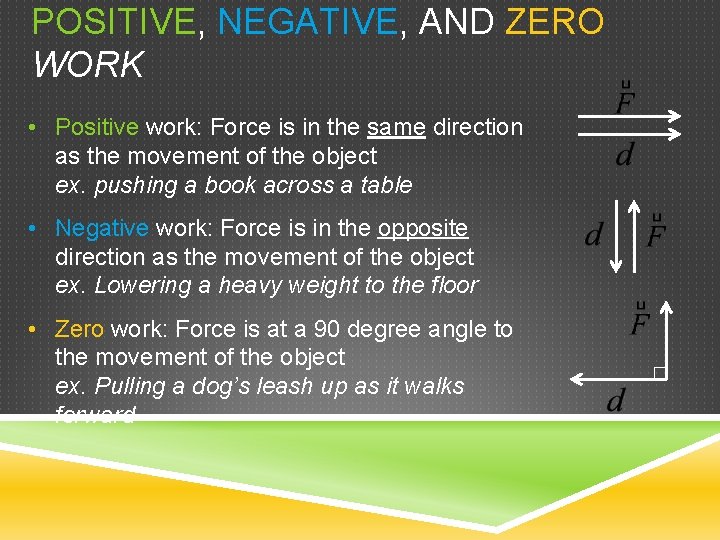 POSITIVE, NEGATIVE, AND ZERO WORK • Positive work: Force is in the same direction