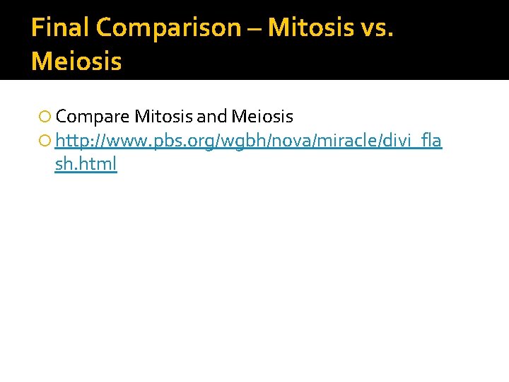 Final Comparison – Mitosis vs. Meiosis Compare Mitosis and Meiosis http: //www. pbs. org/wgbh/nova/miracle/divi_fla