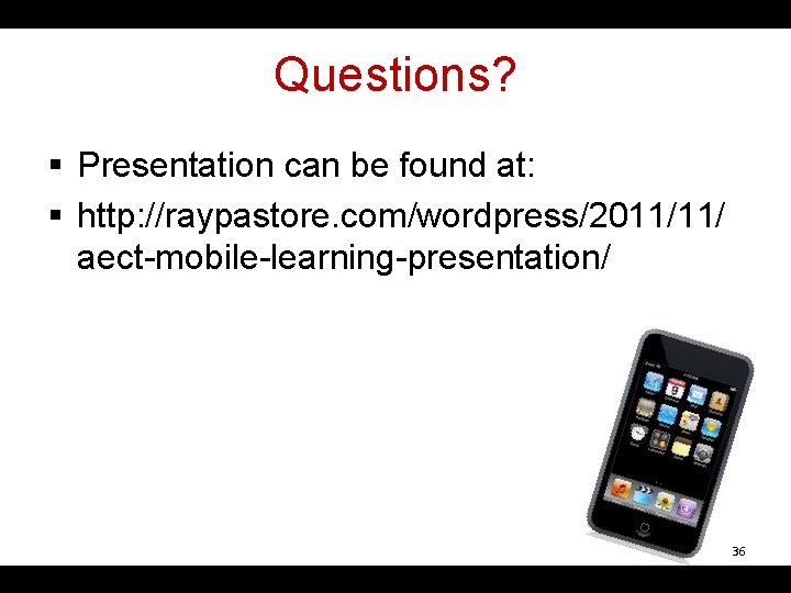 Questions? § Presentation can be found at: § http: //raypastore. com/wordpress/2011/11/ aect-mobile-learning-presentation/ 36 