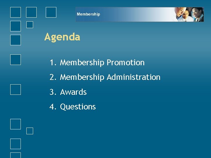 Agenda 1. Membership Promotion 2. Membership Administration 3. Awards 4. Questions 