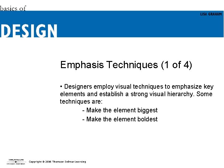 Emphasis Techniques (1 of 4) • Designers employ visual techniques to emphasize key elements