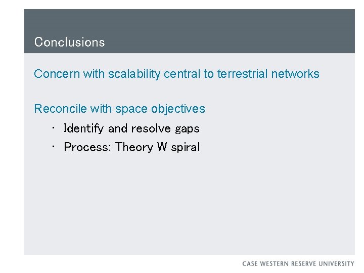 Conclusions Concern with scalability central to terrestrial networks Reconcile with space objectives • Identify
