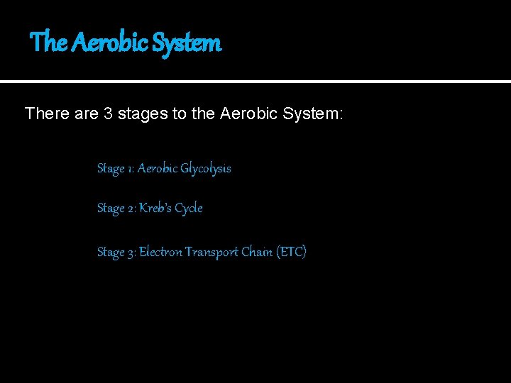 The Aerobic System There are 3 stages to the Aerobic System: Stage 1: Aerobic