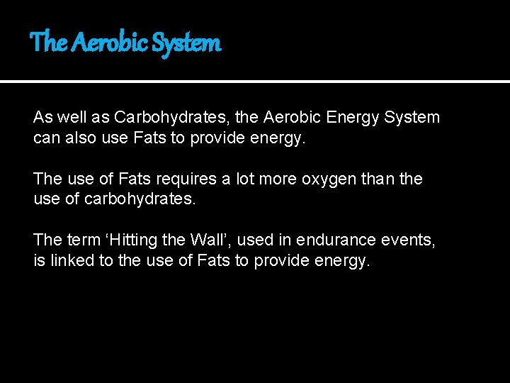 The Aerobic System As well as Carbohydrates, the Aerobic Energy System can also use