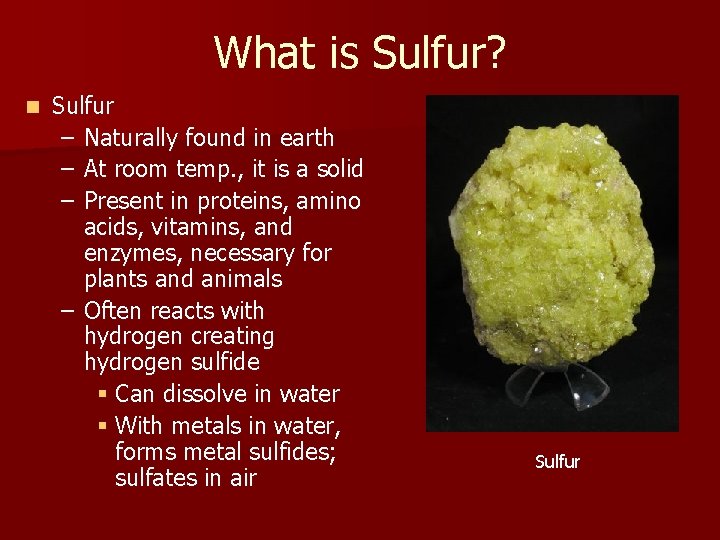 What is Sulfur? n Sulfur – Naturally found in earth – At room temp.