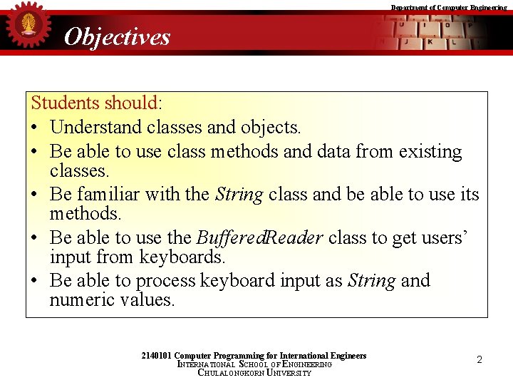 Department of Computer Engineering Objectives Students should: • Understand classes and objects. • Be