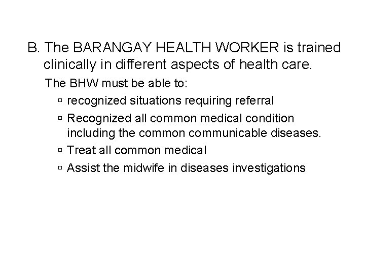 B. The BARANGAY HEALTH WORKER is trained clinically in different aspects of health care.