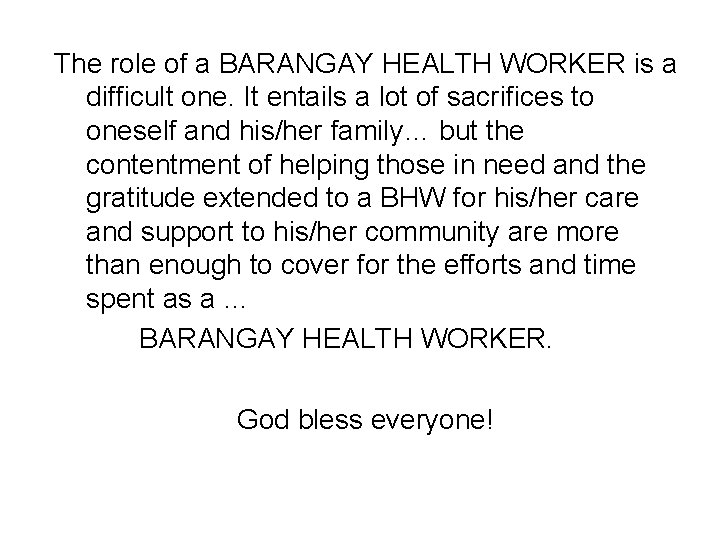 The role of a BARANGAY HEALTH WORKER is a difficult one. It entails a