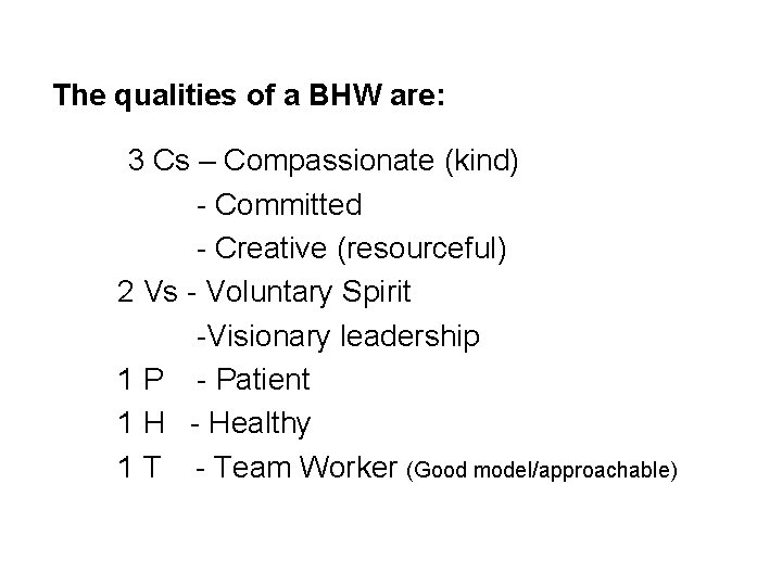 The qualities of a BHW are: 3 Cs – Compassionate (kind) - Committed -