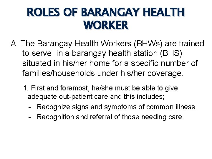 ROLES OF BARANGAY HEALTH WORKER A. The Barangay Health Workers (BHWs) are trained to