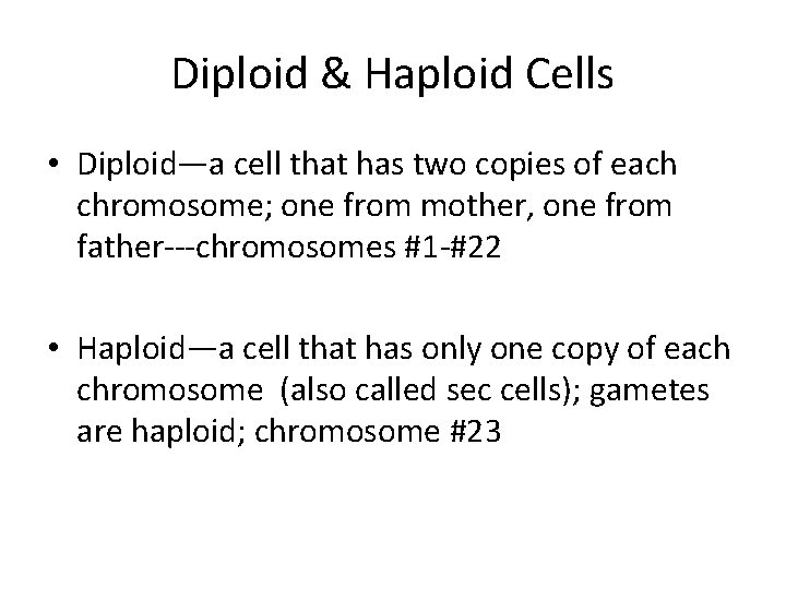 Diploid & Haploid Cells • Diploid—a cell that has two copies of each chromosome;