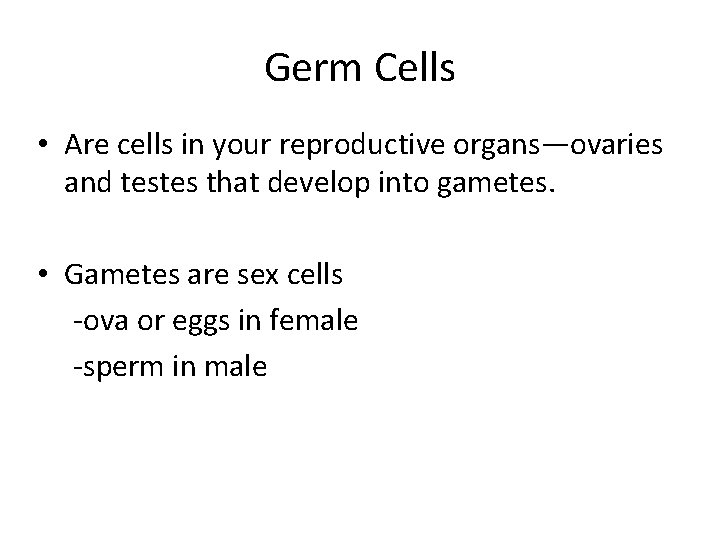 Germ Cells • Are cells in your reproductive organs—ovaries and testes that develop into