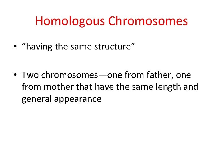 Homologous Chromosomes • “having the same structure” • Two chromosomes—one from father, one from
