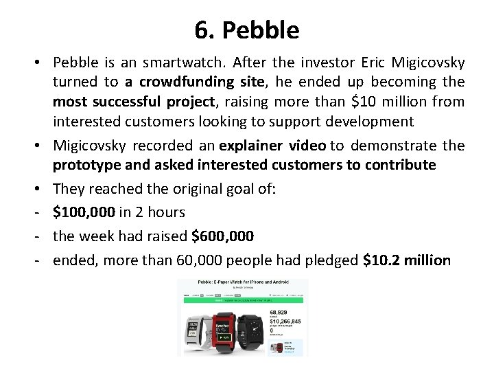 6. Pebble • Pebble is an smartwatch. After the investor Eric Migicovsky turned to