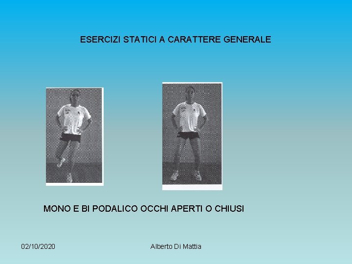 ESERCIZI STATICI A CARATTERE GENERALE MONO E BI PODALICO OCCHI APERTI O CHIUSI 02/10/2020