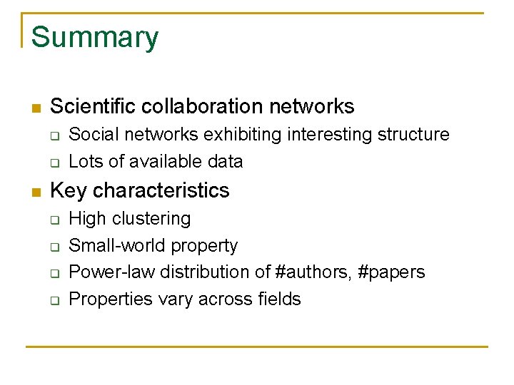 Summary n Scientific collaboration networks q q n Social networks exhibiting interesting structure Lots