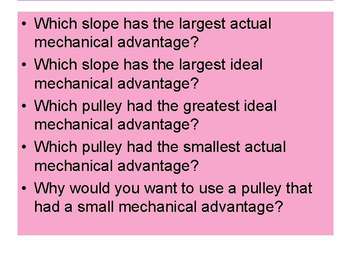  • Which slope has the largest actual mechanical advantage? • Which slope has