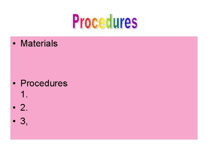  • Materials • Procedures 1. • 2. • 3, 