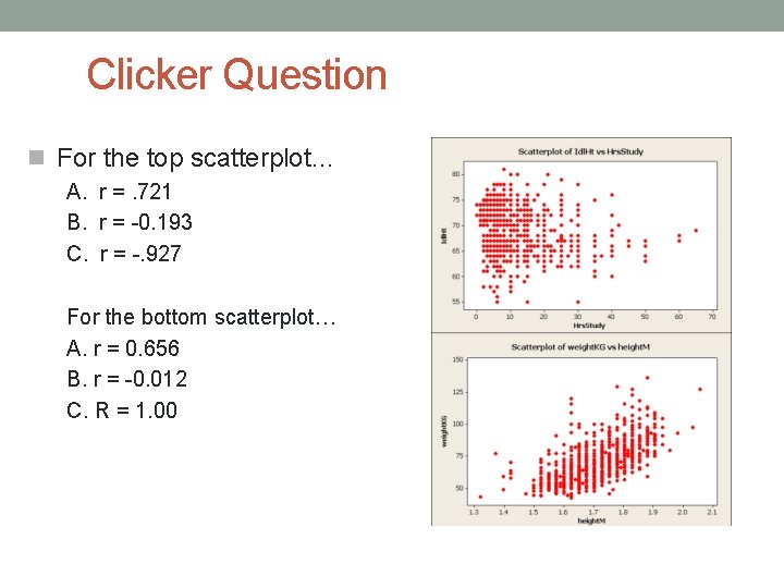 Clicker Question For the top scatterplot… A. r =. 721 B. r = -0.
