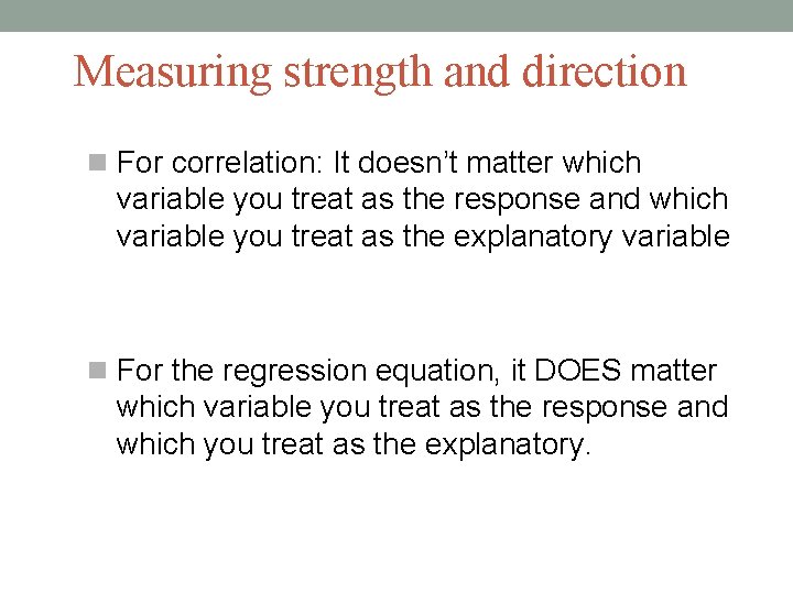 Measuring strength and direction For correlation: It doesn’t matter which variable you treat as