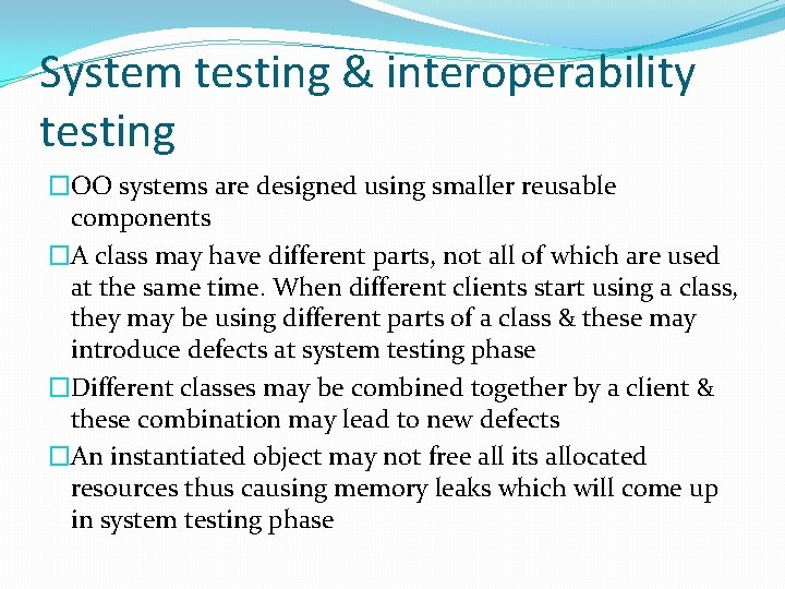 System testing & interoperability testing �OO systems are designed using smaller reusable components �A
