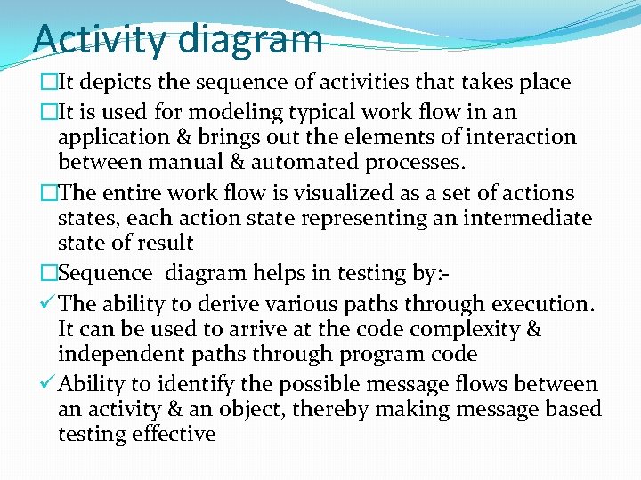Activity diagram �It depicts the sequence of activities that takes place �It is used