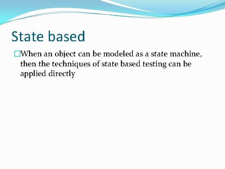 State based �When an object can be modeled as a state machine, then the State based �When an object can be modeled as a state machine, then the