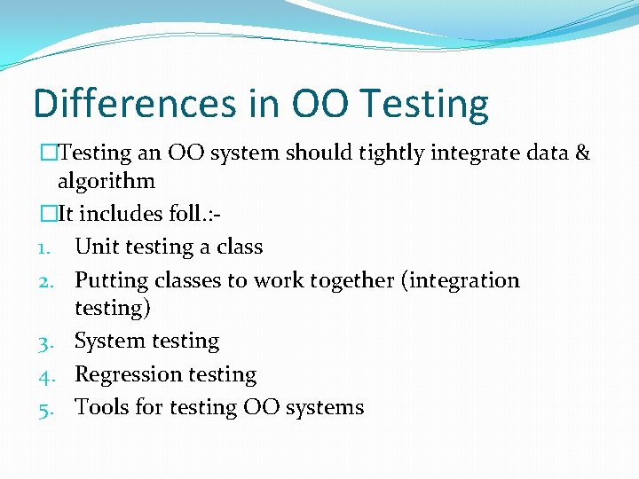 Differences in OO Testing �Testing an OO system should tightly integrate data & algorithm Differences in OO Testing �Testing an OO system should tightly integrate data & algorithm