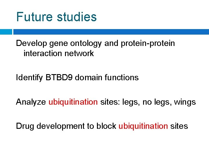 Future studies Develop gene ontology and protein-protein interaction network Identify BTBD 9 domain functions