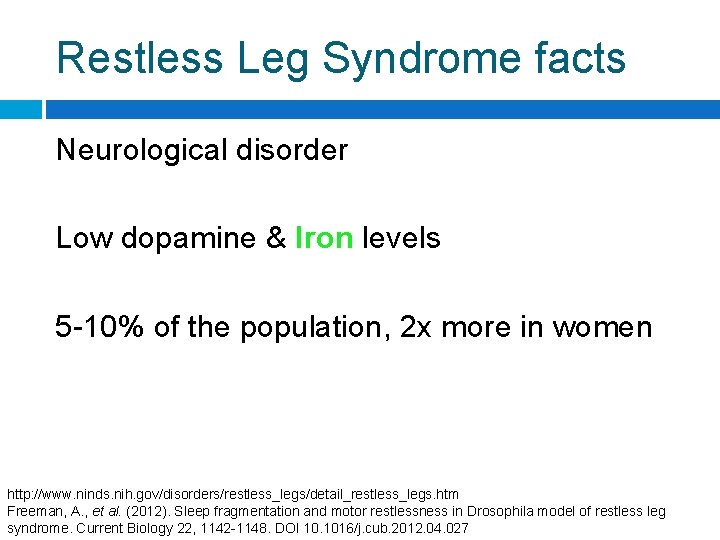 Restless Leg Syndrome facts Neurological disorder Low dopamine & Iron levels 5 -10% of