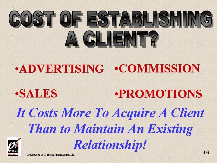  • ADVERTISING • COMMISSION • SALES • PROMOTIONS It Costs More To Acquire