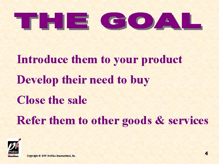 Introduce them to your product Develop their need to buy Close the sale Refer