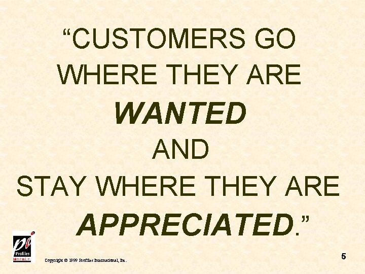 “CUSTOMERS GO WHERE THEY ARE WANTED AND STAY WHERE THEY ARE APPRECIATED. ” Copyright
