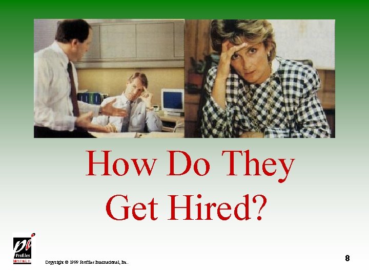 How Do They Get Hired? Copyright © 1999 Profiles International, Inc. 8 