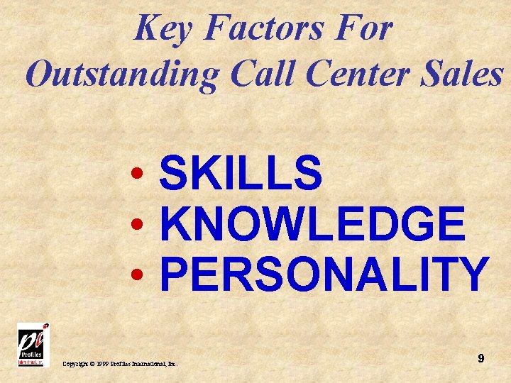 Key Factors For Outstanding Call Center Sales • SKILLS • KNOWLEDGE • PERSONALITY Copyright