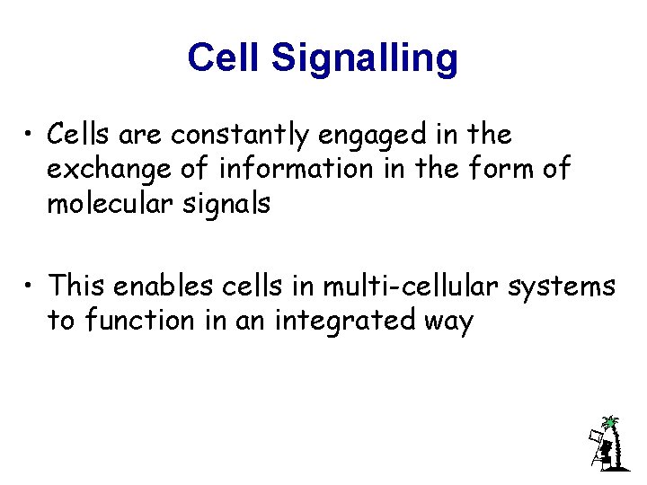 Cell Signalling • Cells are constantly engaged in the exchange of information in the